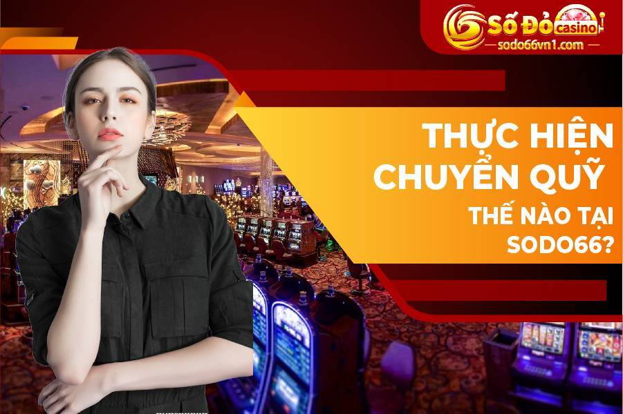hướng dẫn nạp rút tiền và chuyển quỹ tại nhà cái Sodo66